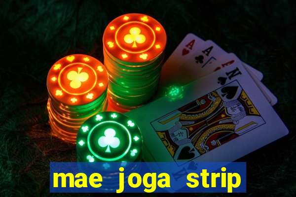 mae joga strip poker com o filho